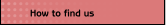 How to find us